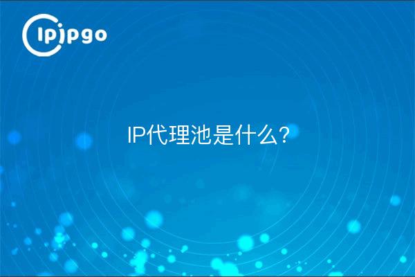 IP代理池是什么？