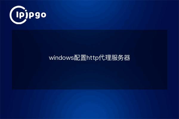 windows configuration http proxy server - IPIPGO