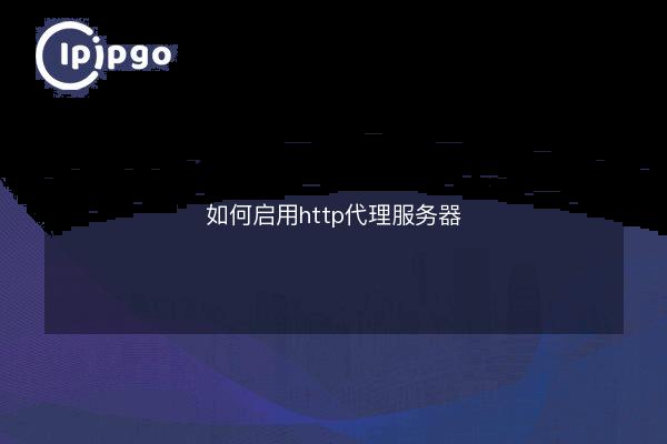 How to enable http proxy server - IPIPGO