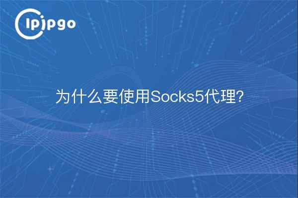 为什么要使用Socks5代理？