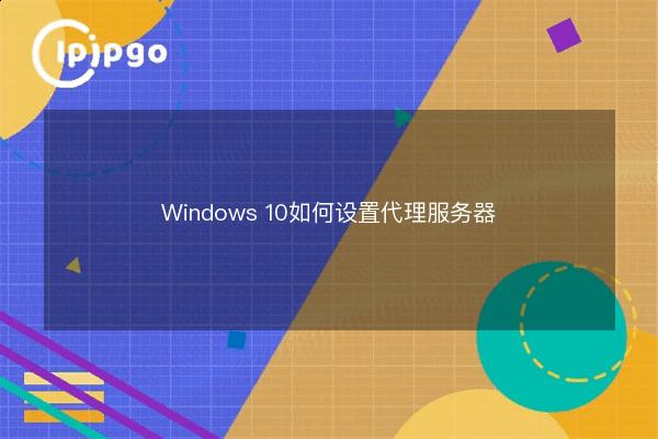 How to set up a proxy server for Windows 10 - IPIPGO