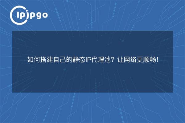 How to build your own static IP proxy pool? Make the network smoother ...