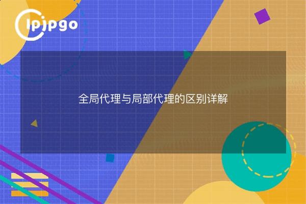 Difference between Global Proxy and Local Proxy - IPIPGO