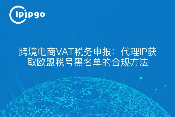 Déclaration de TVA sur le commerce électronique transfrontalier : méthodes de conformité à la liste noire du code des impôts de l'UE par proxy IP