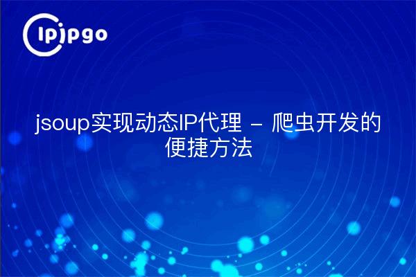 Proxy IP dynamique avec jsoup - Un moyen pratique de développer des crawlers.