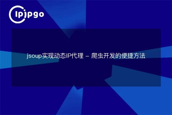jsoup implement dynamic IP proxy - Crawler development convenient ...