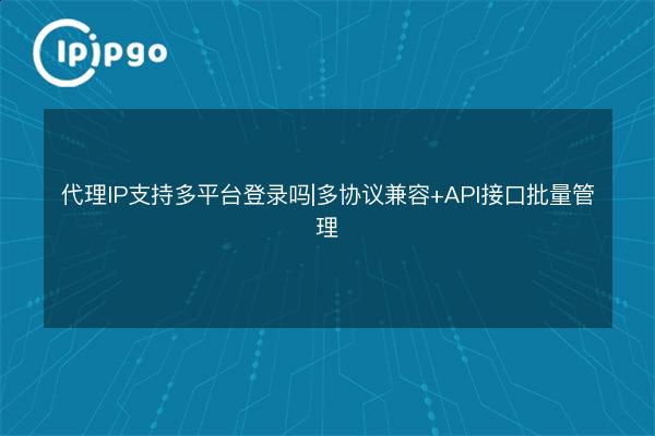 Proxy IP support multi-platform login | multi-protocol compatible + API ...
