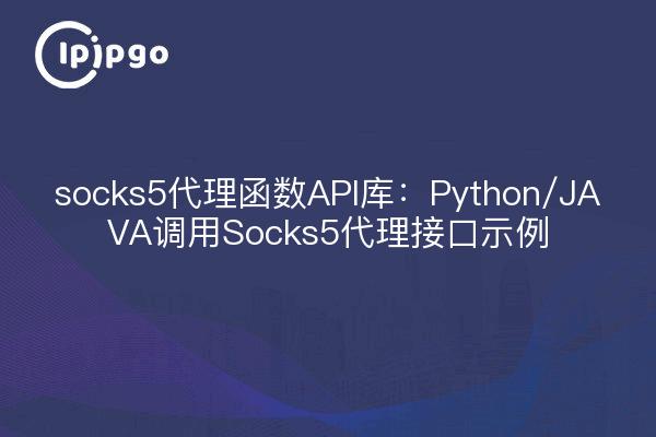 socks5 proxy function API library: Python/JAVA-Aufruf Socks5 proxy interface examples