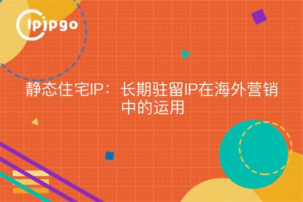 IP residencial estática: el uso de la IP residente de larga duración en la comercialización nacional