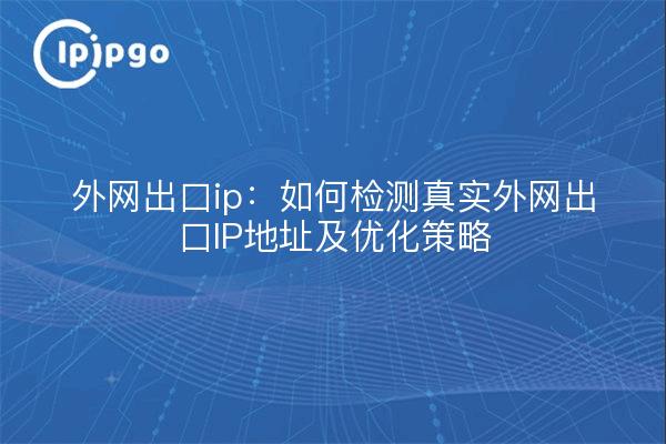 Outbound ip: how to detect the real outbound IP address and optimization strategy