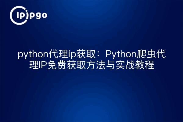 python proxy ip get: Python crawler proxy IP free access to methods and practical tutorials