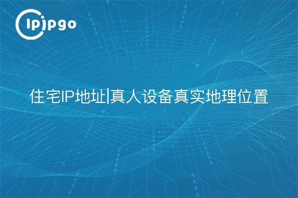 Residential IP Address|Real Geographic Location of Real Life Devices