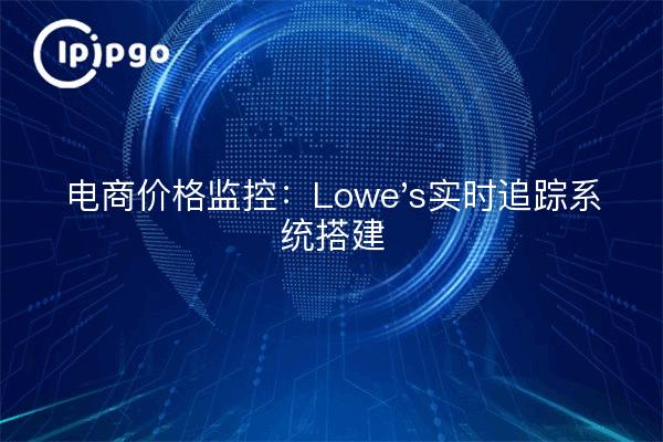 E-commerce price monitoring: Lowe's real-time tracking system building