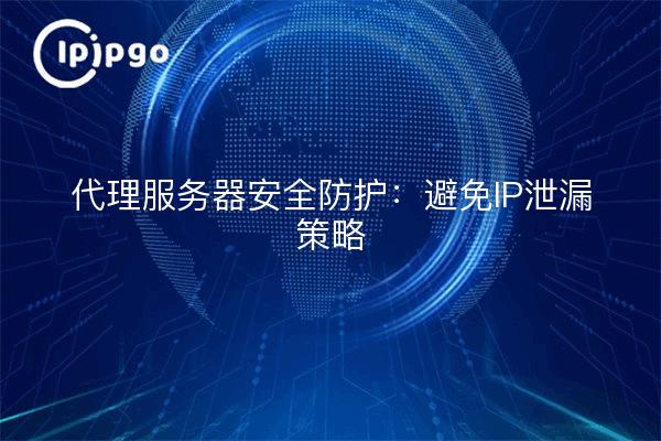 Protection de la sécurité du serveur proxy : éviter la stratégie de fuite d'IP