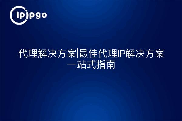 Proxy-Lösungen - Ein Leitfaden für die besten Proxy-IP-Lösungen