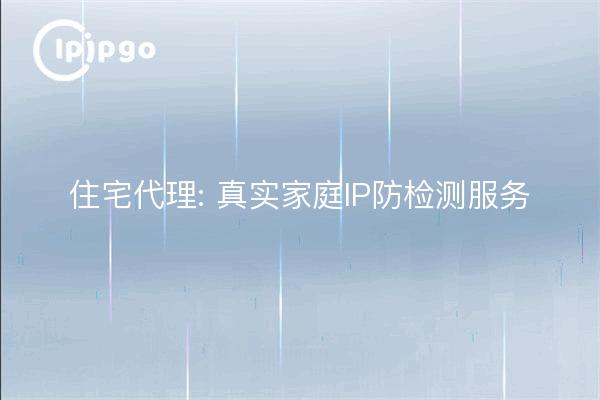 Proxy résidentiel : service d'anti-détection de l'IP à domicile