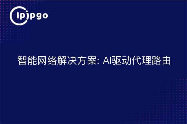 Intelligent Networking Solutions: AI-Driven Proxy Routing