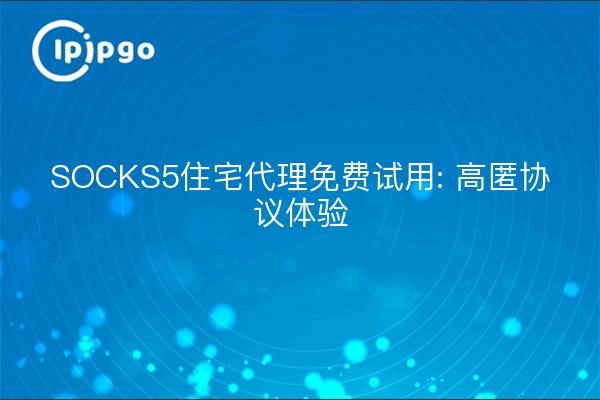 Essai gratuit de l'agent résidentiel SOCKS5 : Expérience du protocole High Stash