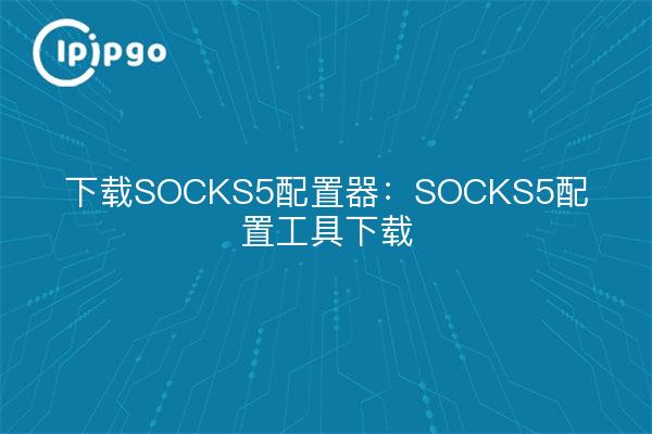 Download SOCKS5 Configurator: SOCKS5 Configurator Download
