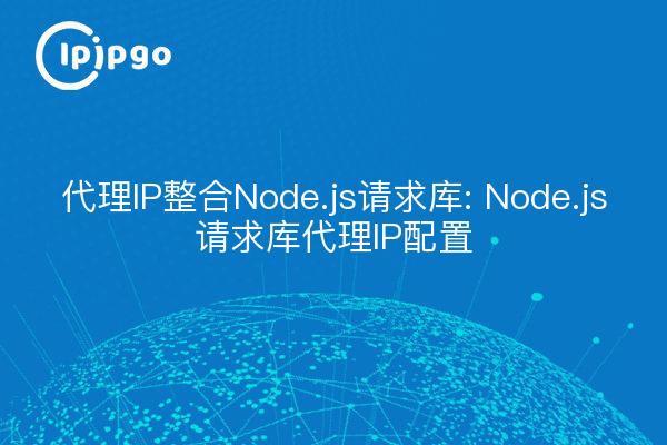 Proxy-IP-Integration für Node.js-Anforderungsbibliothek: Node.js-Anforderungsbibliothek Proxy-IP-Konfiguration