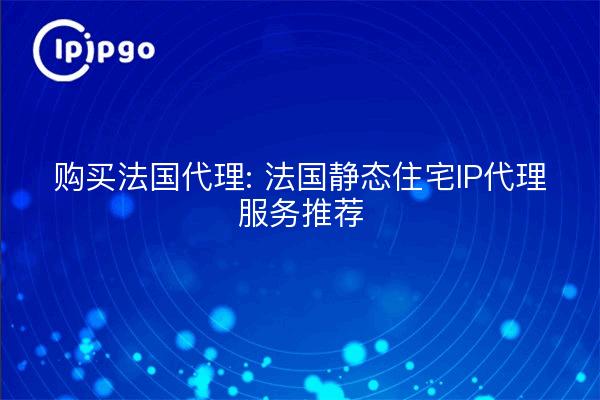 Comprar Proxy Francia: Servicio de proxy IP recomendado para residencias estáticas en Francia