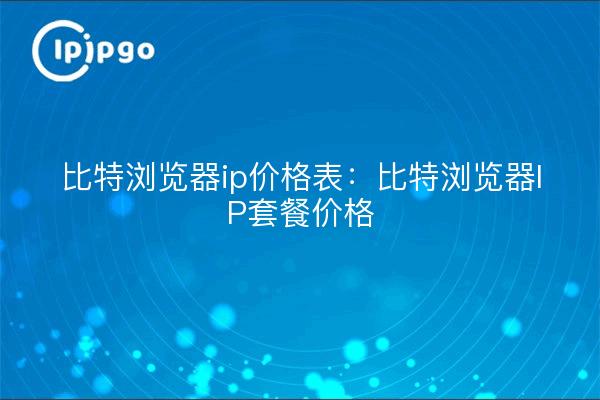 Liste des prix de Bit Browser IP : Prix des paquets de Bit Browser IP