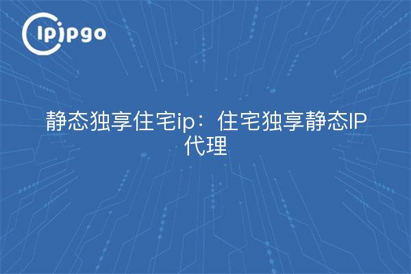 Static Dedicated Residential IP: Residential Dedicated Static IP Proxy