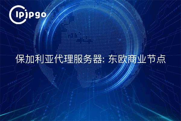 Bulgaria Servidor Proxy: Nodo de negocios de Europa del Este