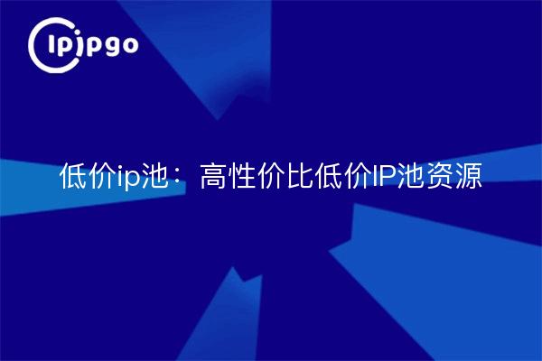 ip pool de bajo coste: recursos de ip pool de bajo coste rentables