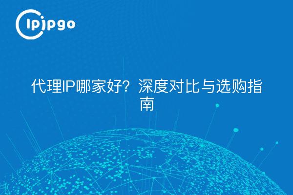 Which is the best proxy IP? In-depth Comparison and Buying Guide