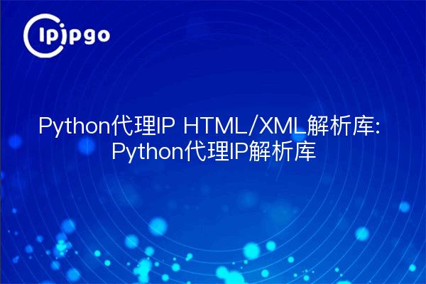 Python代理IP HTML/XML解析库: Python代理IP解析库