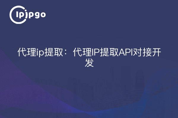 代理ip提取：代理IP提取API对接开发