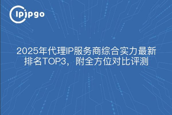 Die 3 besten Proxy-IP-Dienstanbieter im Jahr 2025, mit umfassendem Vergleichsbericht