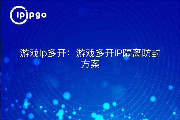 Juego ip multi-open: solución antibloqueo de aislamiento IP multi-open para juegos
