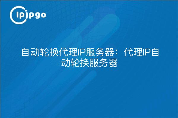 Serveur de rotation automatique de l'IP Proxy : Serveur de rotation automatique de l'IP Proxy