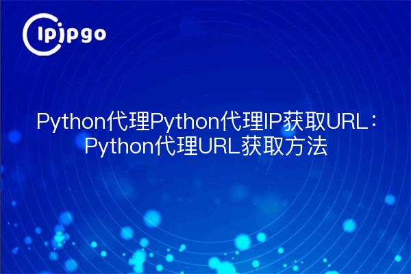 Python Proxy Python Proxy IP para obtener URL: Python Proxy URL Getting Methods