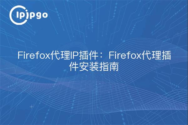 Firefox Proxy IP Plugin: Firefox Proxy Plugin Installationsanleitung