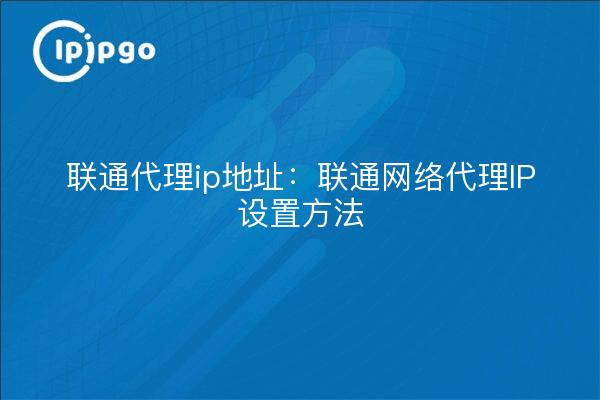 联通代理ip地址：联通网络代理IP设置方法