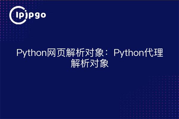 Python网页解析对象:Python代理解析对象