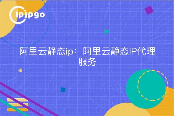 AliCloud static ip: AliCloud statischer IP-Proxy-Dienst