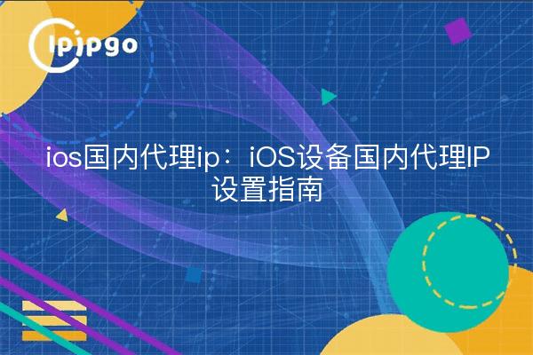 ios domestic proxy ip: iOS device domestic proxy IP setup guide