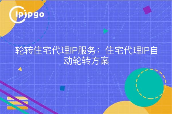 Servicio de rotación de IP proxy residencial: Programa automático de rotación de IP proxy residencial