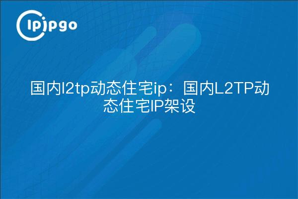 Domestic l2tp dynamic residential ip: Domestic L2TP dynamic residential IP setup