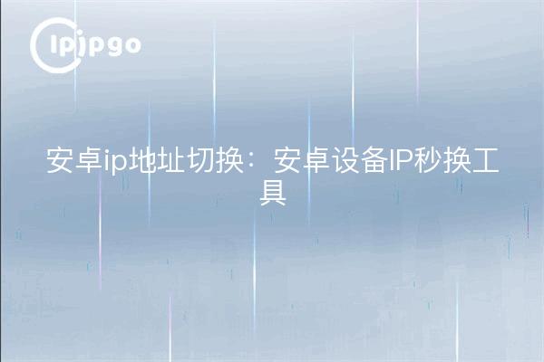 Android ip address switching: Android device IP second change tool