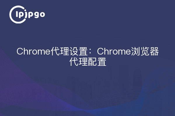 Chrome Proxy Settings: Chrome Proxy Configuration