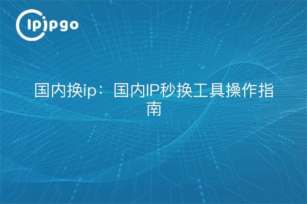 Changement d'IP domestique : guide d'utilisation de l'outil de deuxième changement d'IP domestique