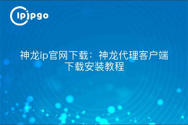 Dragon ip official website download: dragon agent client download and install tutorial