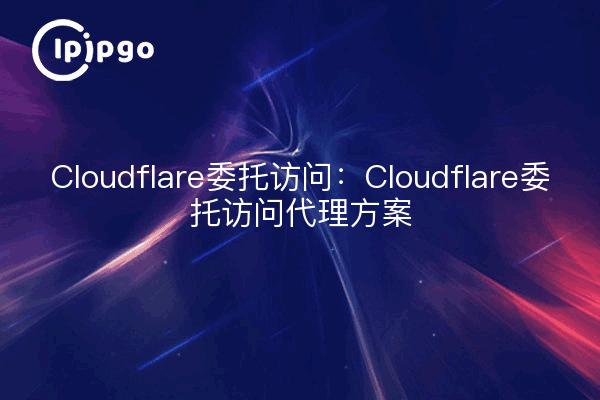 Cloudflare Delegated Access: Cloudflare Delegated Access Proxy Solution