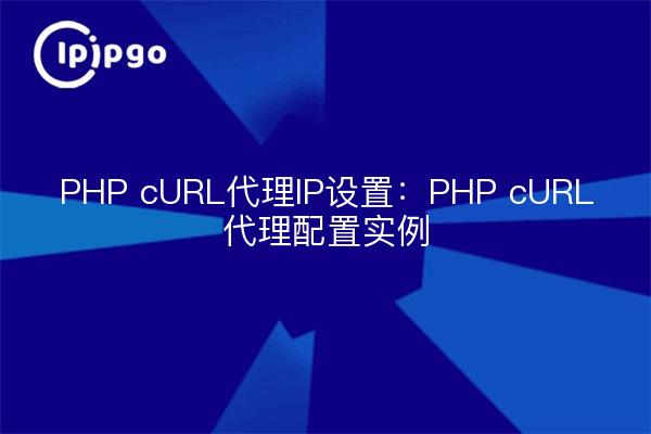 PHP cURL proxy IP settings: PHP cURL proxy configuration examples