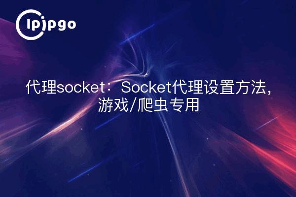 Proxy-Socket: Socket-Proxy-Einstellungsmethode, spezifisch für Spiele/Crawler